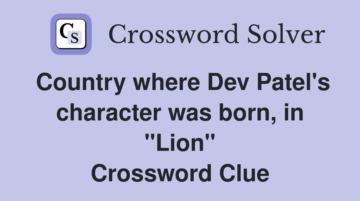 Country where Dev Patel's character was born, in "Lion" Crossword